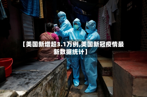 【美国新增超3.1万例,美国新冠疫情最新数据统计】-第2张图片