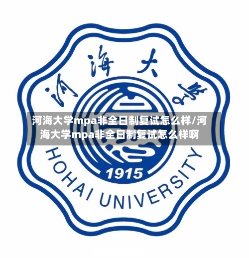 河海大学mpa非全日制复试怎么样/河海大学mpa非全日制复试怎么样啊-第2张图片