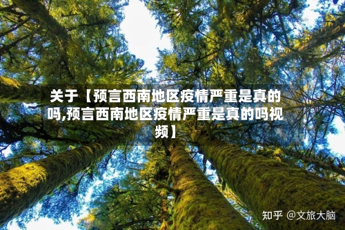 关于【预言西南地区疫情严重是真的吗,预言西南地区疫情严重是真的吗视频】