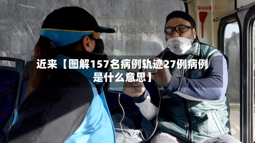 近来【图解157名病例轨迹27例病例是什么意思】-第2张图片
