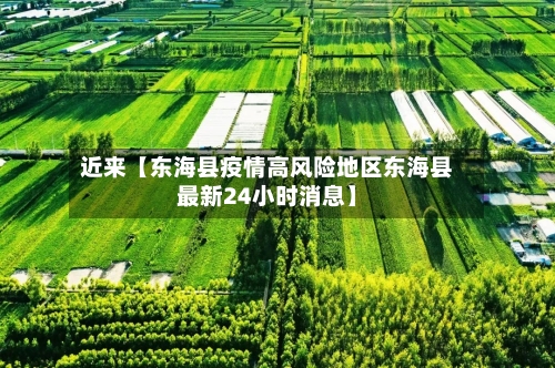 近来【东海县疫情高风险地区东海县最新24小时消息】