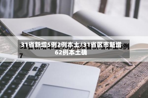 31省新增5例2例本土/31省区市新增62例本土确
