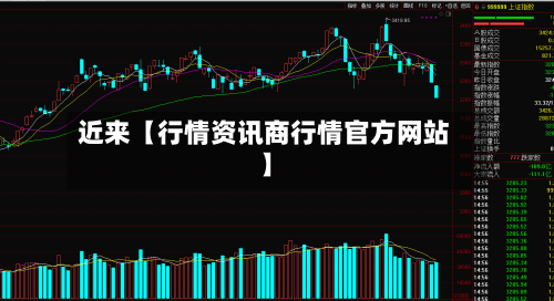 近来【行情资讯商行情官方网站】-第2张图片