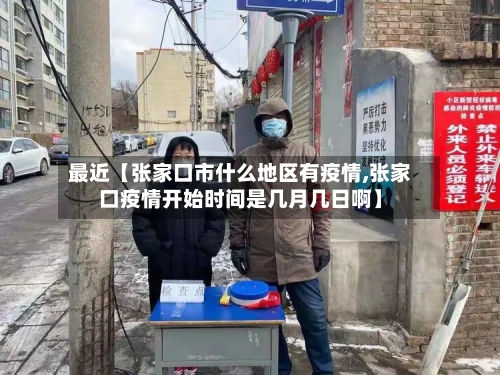 最近【张家口市什么地区有疫情,张家口疫情开始时间是几月几日啊】