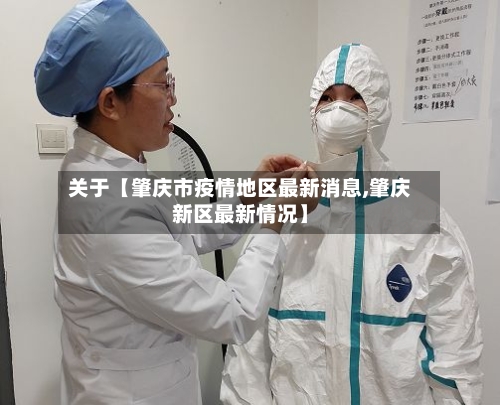 关于【肇庆市疫情地区最新消息,肇庆新区最新情况】