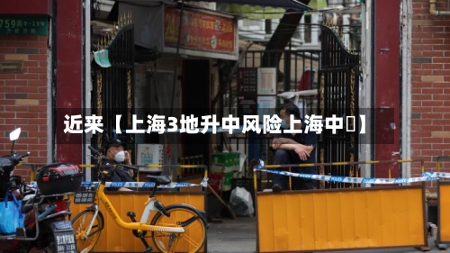 近来【上海3地升中风险上海中峘】-第2张图片