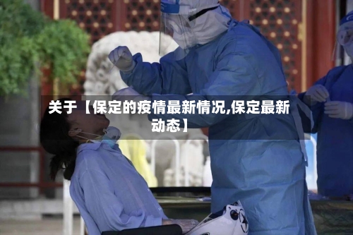 关于【保定的疫情最新情况,保定最新动态】-第3张图片
