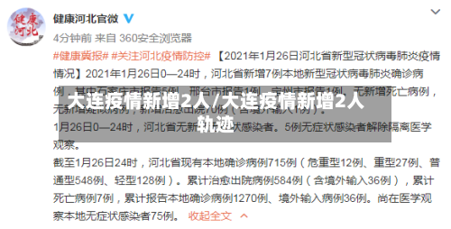大连疫情新增2人/大连疫情新增2人轨迹
