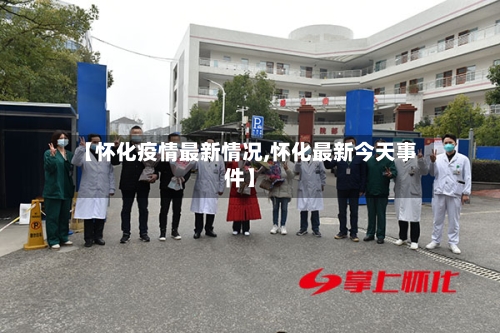 【怀化疫情最新情况,怀化最新今天事件】