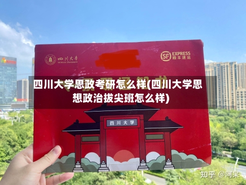 四川大学思政考研怎么样(四川大学思想政治拔尖班怎么样)-第3张图片