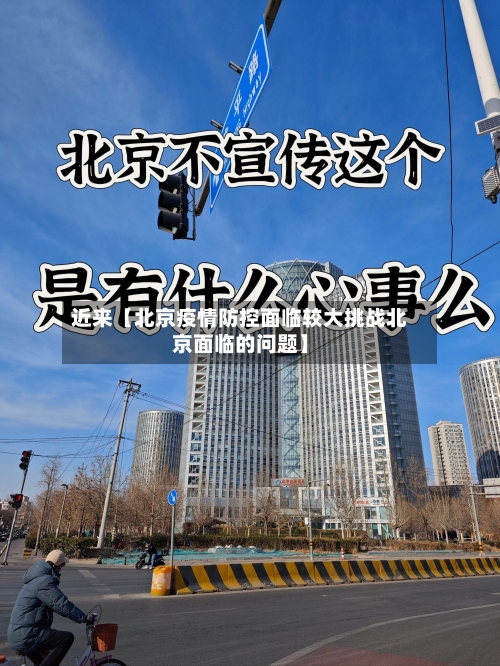 近来【北京疫情防控面临较大挑战北京面临的问题】-第3张图片