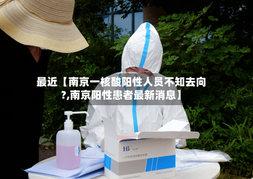最近【南京一核酸阳性人员不知去向?,南京阳性患者最新消息】-第2张图片