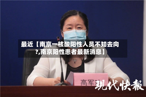 最近【南京一核酸阳性人员不知去向?,南京阳性患者最新消息】-第3张图片