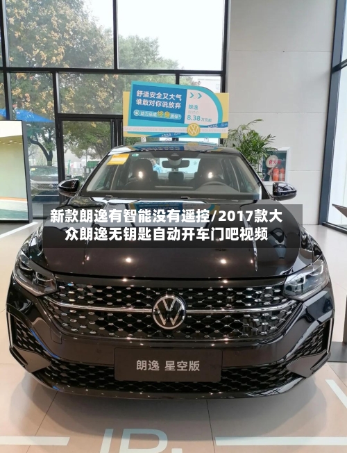新款朗逸有智能没有遥控/2017款大众朗逸无钥匙自动开车门吧视频-第2张图片