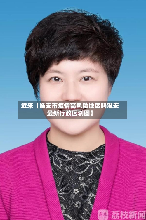近来【淮安市疫情高风险地区吗淮安最新行政区划图】