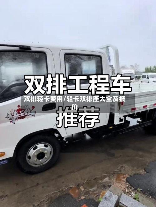 双排轻卡费用/轻卡双排座大全及报价-第2张图片