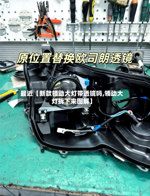 最近【新款领动大灯带透镜吗,领动大灯拆下来图解】