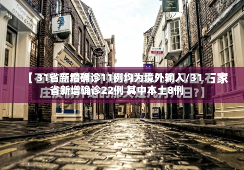31省新增确诊11例均为境外输入/31省新增确诊22例 其中本土8例