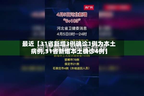 最近【31省新增3例确诊1例为本土病例,31省新增本土确诊4例】