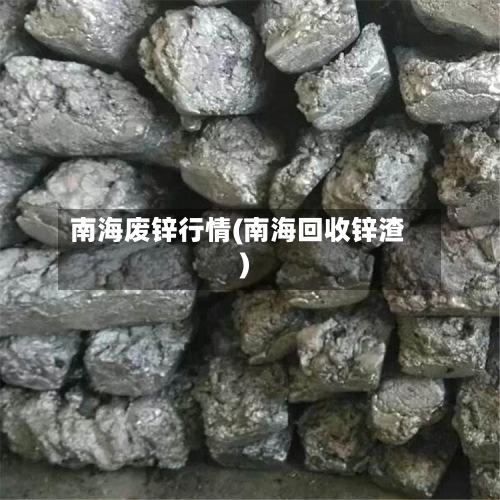 南海废锌行情(南海回收锌渣)