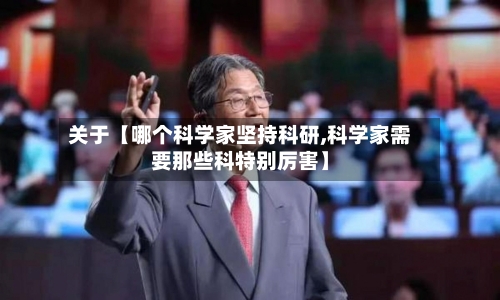 关于【哪个科学家坚持科研,科学家需要那些科特别厉害】
