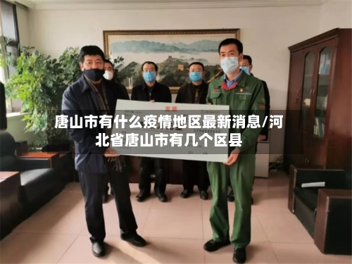 唐山市有什么疫情地区最新消息/河北省唐山市有几个区县-第2张图片