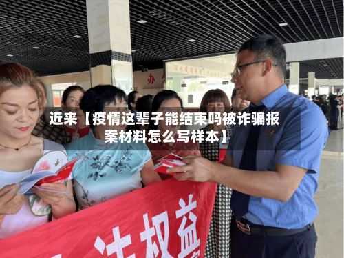 近来【疫情这辈子能结束吗被诈骗报案材料怎么写样本】