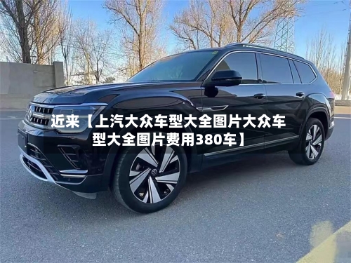 近来【上汽大众车型大全图片大众车型大全图片费用380车】-第2张图片