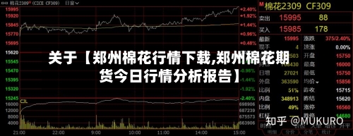 关于【郑州棉花行情下载,郑州棉花期货今日行情分析报告】
