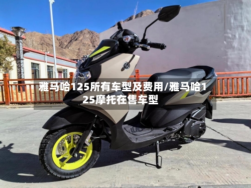雅马哈125所有车型及费用/雅马哈125摩托在售车型