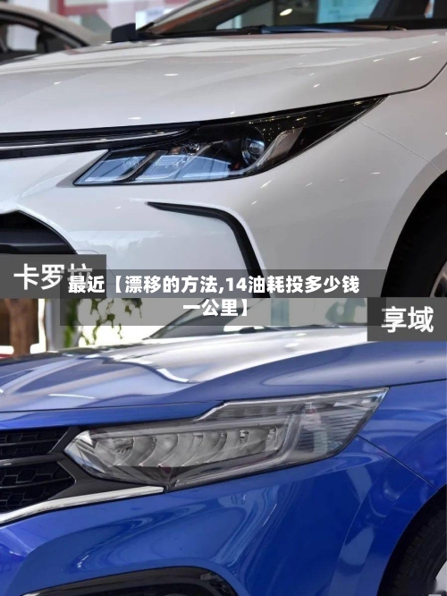 最近【漂移的方法,14油耗投多少钱一公里】-第2张图片