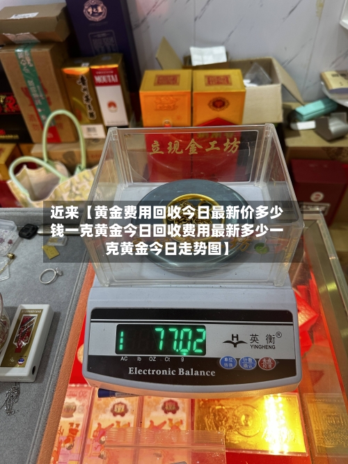 近来【黄金费用回收今日最新价多少钱一克黄金今日回收费用最新多少一克黄金今日走势图】-第2张图片