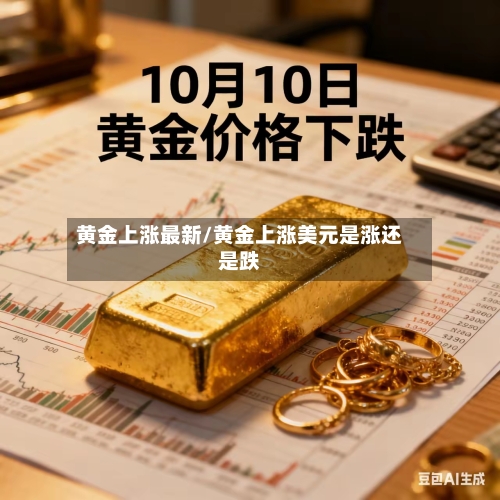 黄金上涨最新/黄金上涨美元是涨还是跌