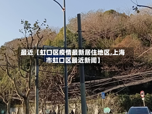 最近【虹口区疫情最新居住地区,上海市虹口区最近新闻】-第2张图片