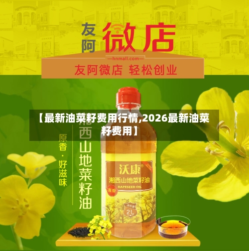 【最新油菜籽费用行情,2026最新油菜籽费用】-第2张图片