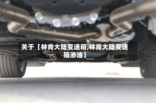 关于【林肯大陆变速箱,林肯大陆变速箱渗油】-第2张图片