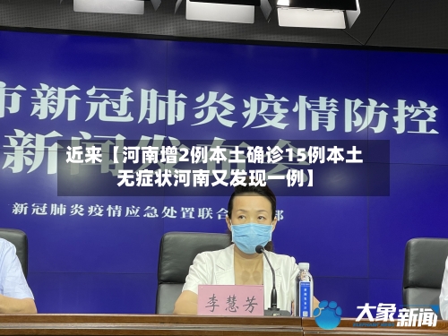 近来【河南增2例本土确诊15例本土无症状河南又发现一例】-第3张图片