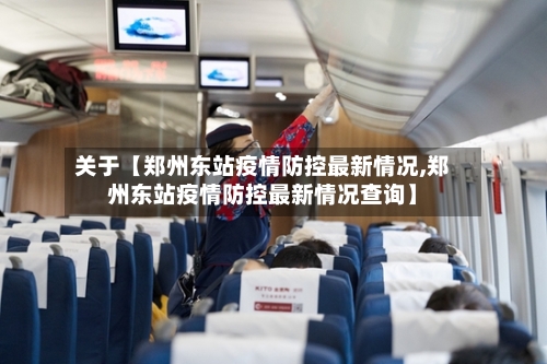 关于【郑州东站疫情防控最新情况,郑州东站疫情防控最新情况查询】