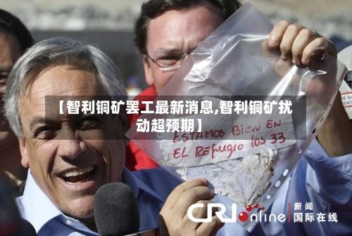 【智利铜矿罢工最新消息,智利铜矿扰动超预期】-第2张图片