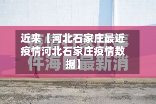 近来【河北石家庄最近疫情河北石家庄疫情数据】