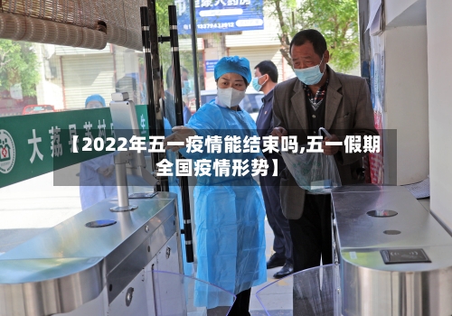 【2022年五一疫情能结束吗,五一假期全国疫情形势】