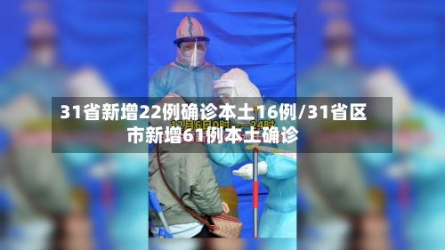31省新增22例确诊本土16例/31省区市新增61例本土确诊