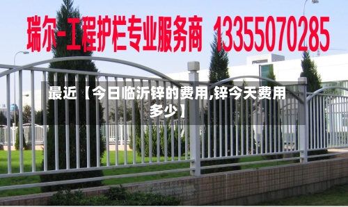 最近【今日临沂锌的费用,锌今天费用多少】-第2张图片