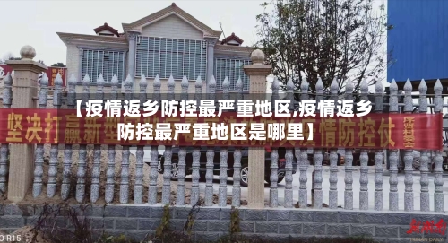 【疫情返乡防控最严重地区,疫情返乡防控最严重地区是哪里】-第3张图片