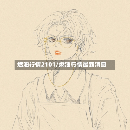 燃油行情2101/燃油行情最新消息-第3张图片