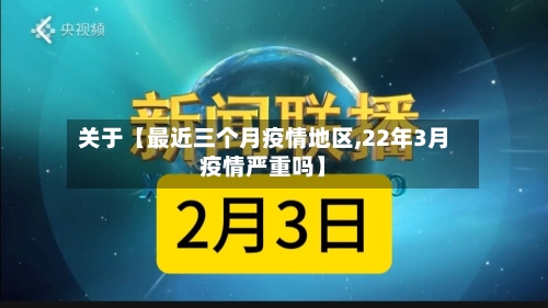 关于【最近三个月疫情地区,22年3月疫情严重吗】-第3张图片