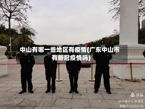 中山有哪一些地区有疫情(广东中山市有新冠疫情吗)-第3张图片