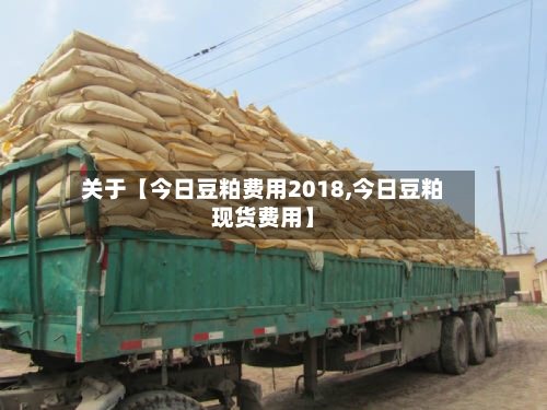 关于【今日豆粕费用2018,今日豆粕现货费用】-第2张图片