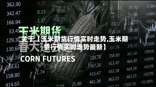 关于【玉米期货行情实时走势,玉米期货行情实时走势最新】-第3张图片