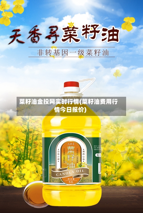 菜籽油金投网实时行情(菜籽油费用行情今日报价)-第2张图片